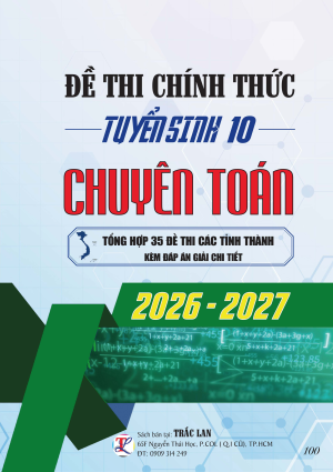 ĐỀ THI CH&Iacute;NH THỨC TUYỂN SINH 10 CHUY&Ecirc;N TO&Aacute;N NĂM 2026-2027