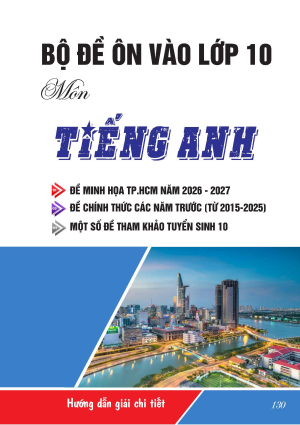 BỘ ĐỀ &Ocirc;N THI V&Agrave;O LỚP 10 M&Ocirc;N TIẾNG ANH - CẤU TR&Uacute;C TP.HCM