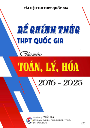 ĐỀ CHÍNH THỨC THPT QUỐC GIA MÔN TOÁN - LÝ - HÓA (2016-2025)