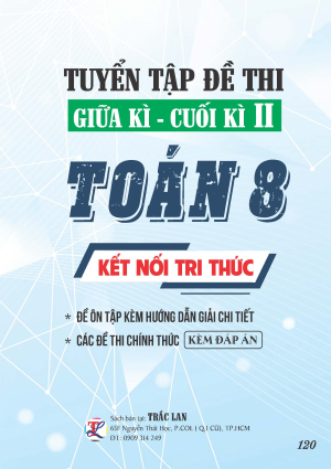 TUYỂN TẬP ĐỀ THI GIỮA - CUỐI KỲ II TO&Aacute;N 8 - KẾT NỐI TRI THỨC