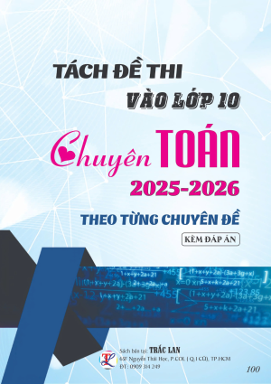 T&Aacute;CH ĐỀ THI THEO TỪNG CHUY&Ecirc;N ĐỀ M&Ocirc;N TO&Aacute;N (CHUY&Ecirc;N) V&Agrave;O LỚP 10 NĂM 2025 - 2026