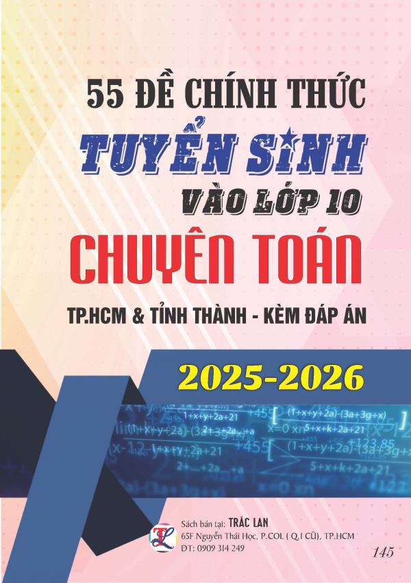 55 ĐỀ CH&Iacute;NH THỨC TS10 CHUY&Ecirc;N TO&Aacute;N TPHCM & TỈNH TH&Agrave;NH