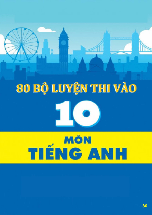 80 BỘ LUYỆN THI VÀO LỚP 10 MÔN TIẾNG ANH