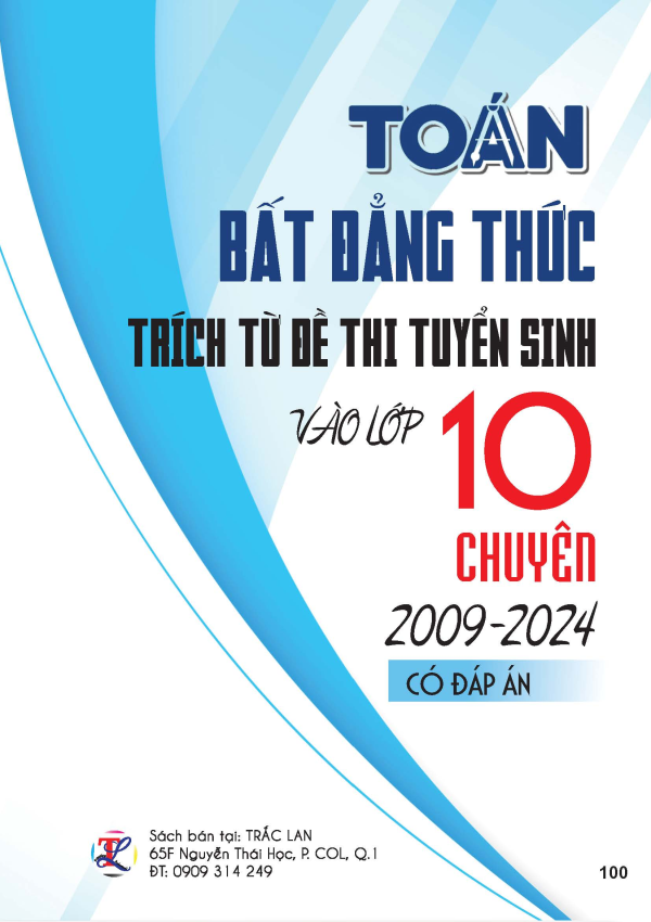 TO&Aacute;N BẤT ĐẲNG THỨC TR&Iacute;CH TỪ ĐỀ THI TUYỂN SINH V&Agrave;O LỚP 10 M&Ocirc;N TO&Aacute;N CHUY&Ecirc;N (2009-2024)